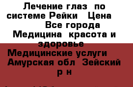 Лечение глаз  по системе Рейки › Цена ­ 300 - Все города Медицина, красота и здоровье » Медицинские услуги   . Амурская обл.,Зейский р-н